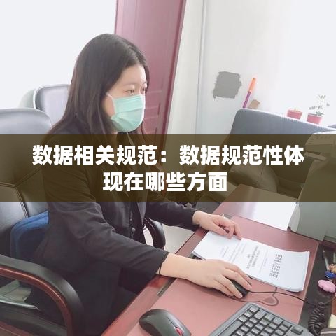 數(shù)據(jù)相關規(guī)范：數(shù)據(jù)規(guī)范性體現(xiàn)在哪些方面 