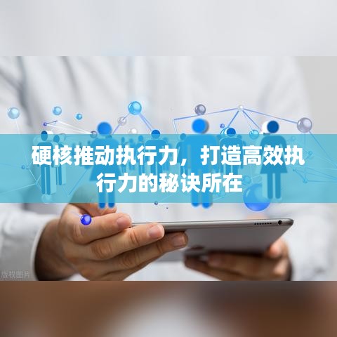 硬核推動執(zhí)行力，打造高效執(zhí)行力的秘訣所在