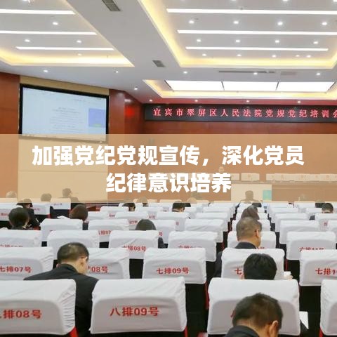 加強(qiáng)黨紀(jì)黨規(guī)宣傳，深化黨員紀(jì)律意識培養(yǎng)