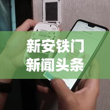 新安鐵門新聞?lì)^條，創(chuàng)新科技引領(lǐng)智能安防新紀(jì)元
