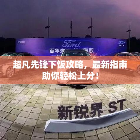 超凡先鋒下飯攻略，最新指南助你輕松上分！