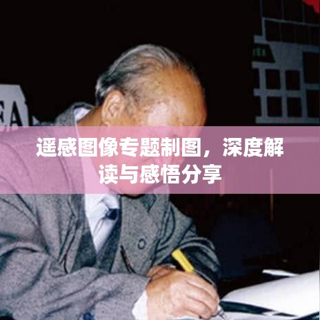 遙感圖像專題制圖，深度解讀與感悟分享