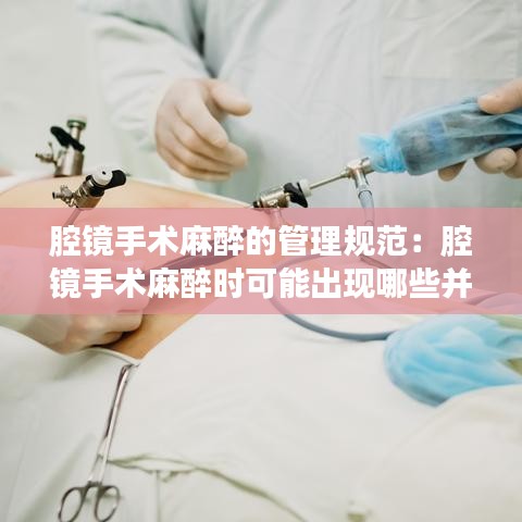 腔鏡手術麻醉的管理規(guī)范：腔鏡手術麻醉時可能出現哪些并發(fā)癥 