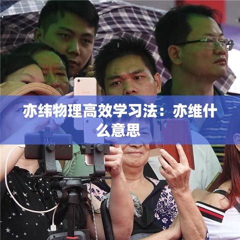 亦緯物理高效學(xué)習(xí)法：亦維什么意思 