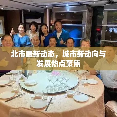 北市最新動態(tài)，城市新動向與發(fā)展熱點聚焦