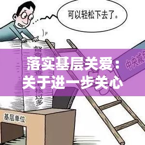 落實(shí)基層關(guān)愛：關(guān)于進(jìn)一步關(guān)心關(guān)愛基層干部的十條措施 