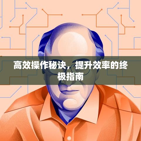 高效操作秘訣，提升效率的終極指南