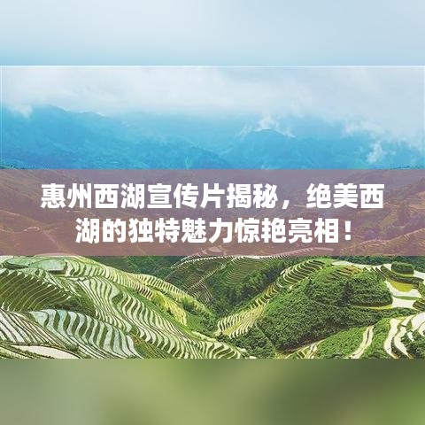 惠州西湖宣傳片揭秘，絕美西湖的獨特魅力驚艷亮相！