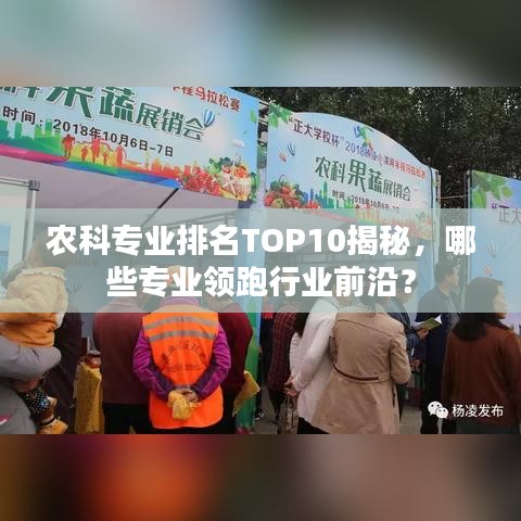 農(nóng)科專業(yè)排名TOP10揭秘，哪些專業(yè)領(lǐng)跑行業(yè)前沿？