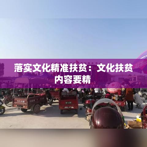 落實(shí)文化精準(zhǔn)扶貧：文化扶貧內(nèi)容要精 