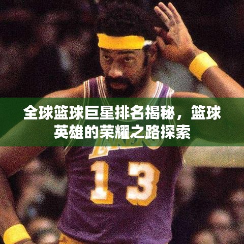 全球籃球巨星排名揭秘，籃球英雄的榮耀之路探索