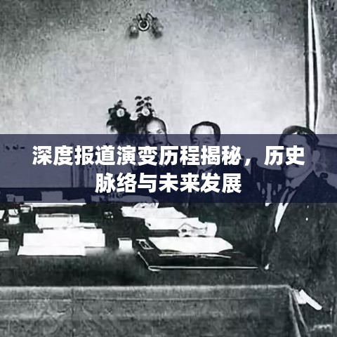 深度報(bào)道演變歷程揭秘，歷史脈絡(luò)與未來(lái)發(fā)展