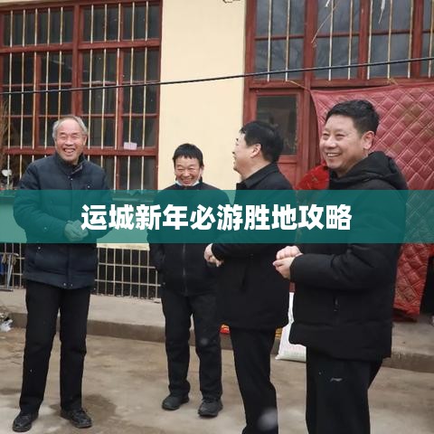 運(yùn)城新年必游勝地攻略