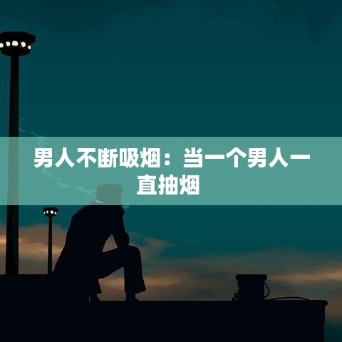 男人不斷吸煙：當一個男人一直抽煙 