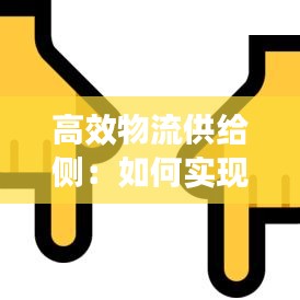 高效物流供給側(cè)：如何實(shí)現(xiàn)物流高效配送 