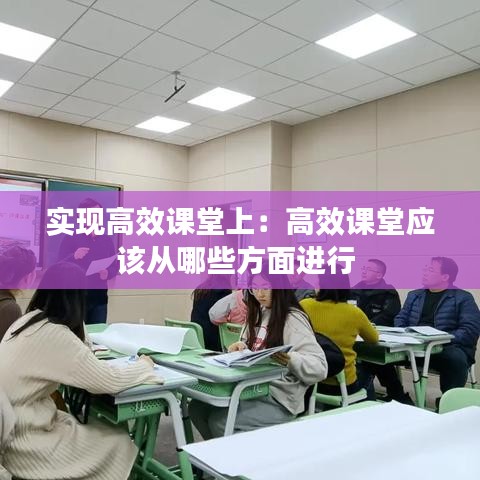 實(shí)現(xiàn)高效課堂上：高效課堂應(yīng)該從哪些方面進(jìn)行 