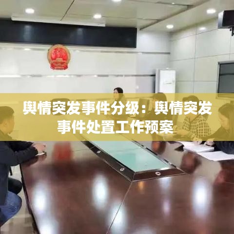 輿情突發(fā)事件分級：輿情突發(fā)事件處置工作預(yù)案 