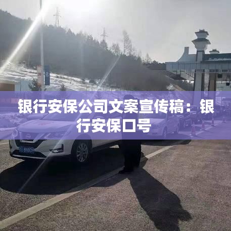 銀行安保公司文案宣傳稿：銀行安?？谔?