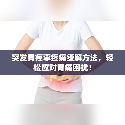 突發(fā)胃痙攣疼痛緩解方法，輕松應(yīng)對胃痛困擾！