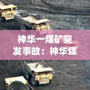 神華一煤礦突發(fā)事故：神華煤礦在哪 