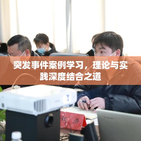 突發(fā)事件案例學(xué)習(xí)，理論與實(shí)踐深度結(jié)合之道