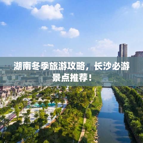 湖南冬季旅游攻略，長(zhǎng)沙必游景點(diǎn)推薦！