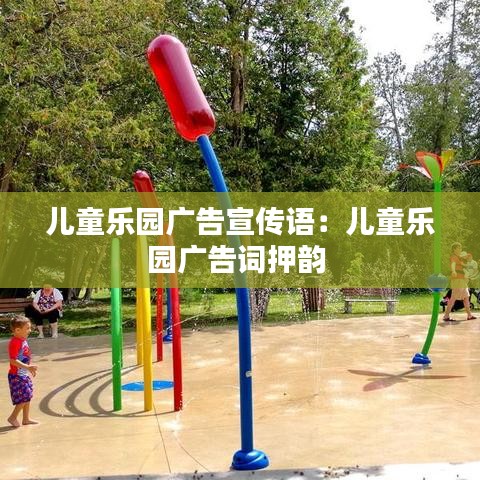 兒童樂園廣告宣傳語：兒童樂園廣告詞押韻 