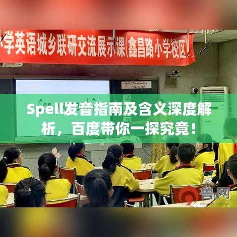 Spell發(fā)音指南及含義深度解析，百度帶你一探究竟！