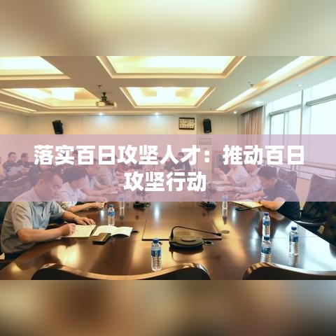 落實百日攻堅人才：推動百日攻堅行動 