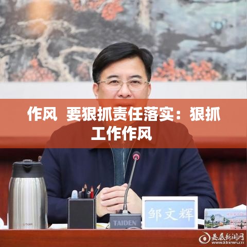 作風(fēng)  要狠抓責(zé)任落實(shí)：狠抓工作作風(fēng) 