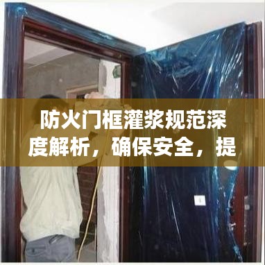 防火門框灌漿規(guī)范深度解析，確保安全，提升防火性能
