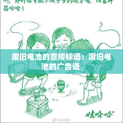 廢舊電池的宣傳標語：廢舊電池的廣告語 