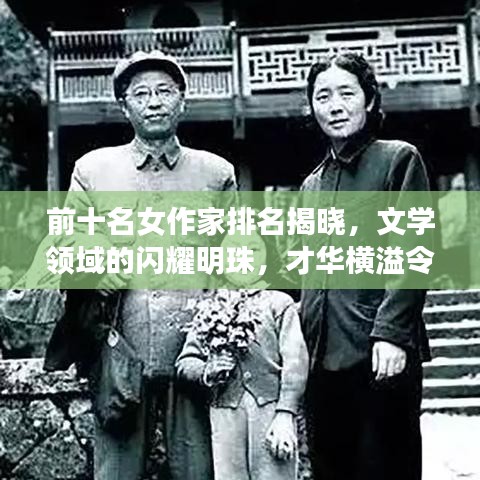 前十名女作家排名揭曉，文學(xué)領(lǐng)域的閃耀明珠，才華橫溢令人矚目！