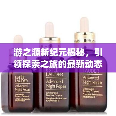 游之源新紀(jì)元揭秘，引領(lǐng)探索之旅的最新動(dòng)態(tài)