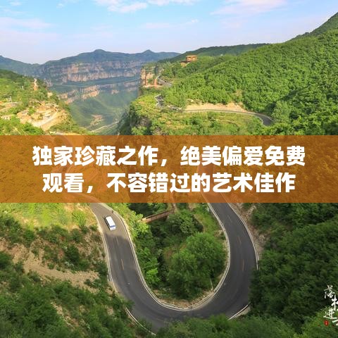 獨家珍藏之作，絕美偏愛免費觀看，不容錯過的藝術(shù)佳作