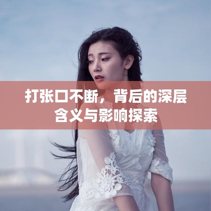 打張口不斷，背后的深層含義與影響探索