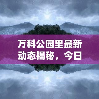 萬科公園里最新動(dòng)態(tài)揭秘，今日更新消息匯總