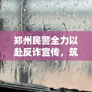 鄭州民警全力以赴反詐宣傳，筑牢全民防騙屏障