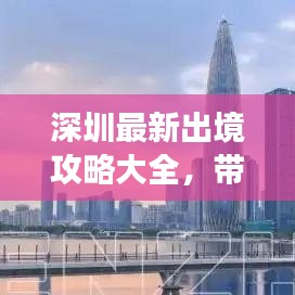 深圳最新出境攻略大全，帶你暢游無憂！