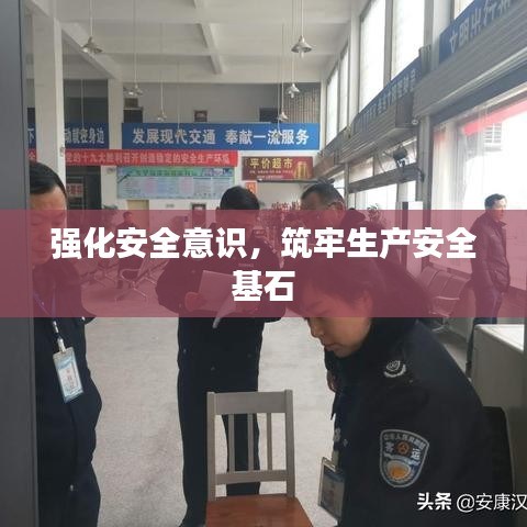 強(qiáng)化安全意識(shí)，筑牢生產(chǎn)安全基石