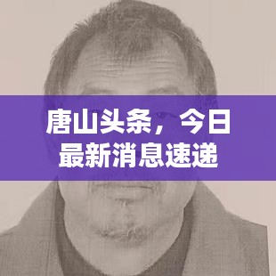 唐山頭條，今日最新消息速遞
