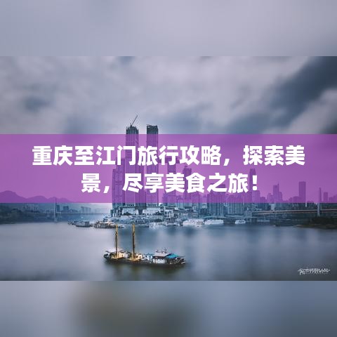 重慶至江門旅行攻略，探索美景，盡享美食之旅！