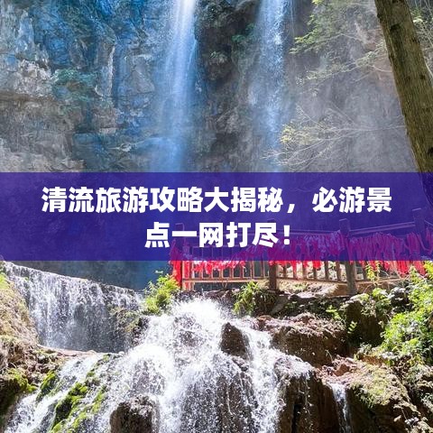 清流旅游攻略大揭秘，必游景點(diǎn)一網(wǎng)打盡！