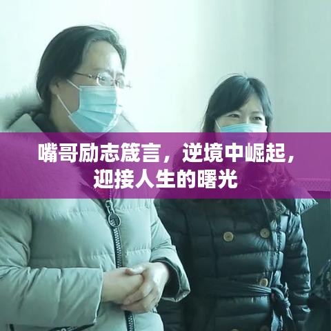 嘴哥勵志箴言，逆境中崛起，迎接人生的曙光