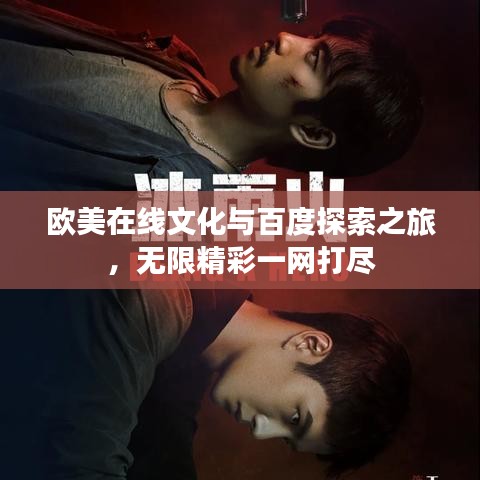 歐美在線文化與百度探索之旅，無(wú)限精彩一網(wǎng)打盡