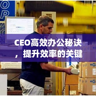 CEO高效辦公秘訣，提升效率的關(guān)鍵策略解析