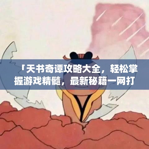 「天書(shū)奇譚攻略大全，輕松掌握游戲精髓，最新秘籍一網(wǎng)打盡！」
