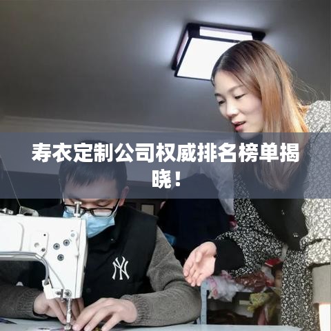 壽衣定制公司權(quán)威排名榜單揭曉！
