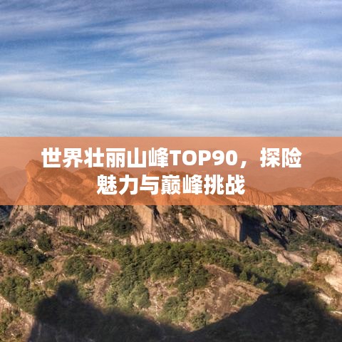 世界壯麗山峰TOP90，探險(xiǎn)魅力與巔峰挑戰(zhàn)
