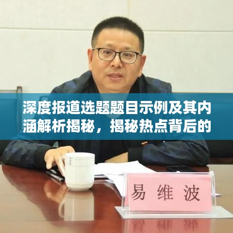 深度報(bào)道選題題目示例及其內(nèi)涵解析揭秘，揭秘?zé)狳c(diǎn)背后的真相！